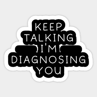 Keep Talking I'm Diagnosing You Sticker